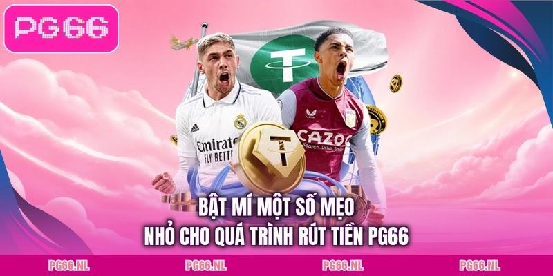 Bật mí một số mẹo nhỏ cho quá trình rút tiền PG66