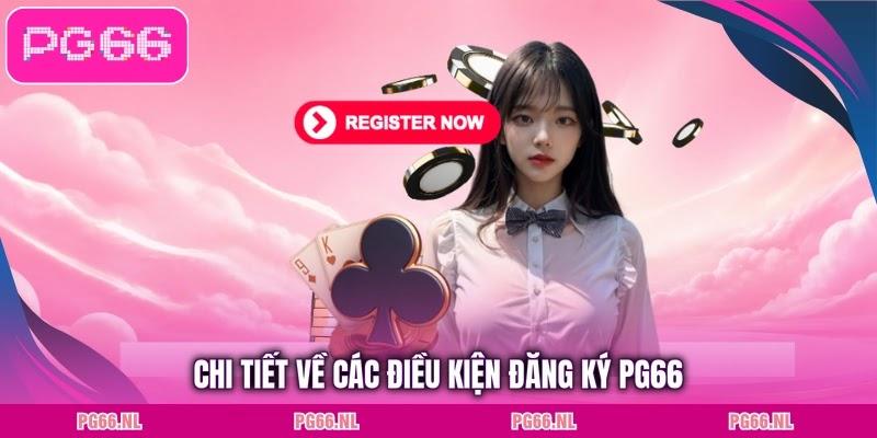 Chi tiết về các điều kiện đăng ký PG66