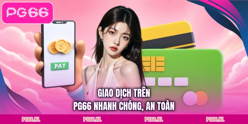 Giao dịch trên PG66 nhanh chóng, an toàn