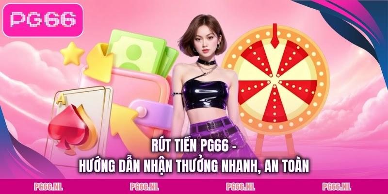 Rút Tiền PG66 - Hướng Dẫn Nhận Thưởng Nhanh, An Toàn